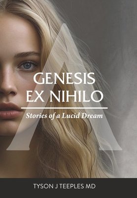 Genesis ex Nihilo: Stories of a Lucid Dream - Tyson Teeples