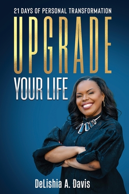 Upgrade Your Life: 21 Days of Personal Transformation - Delishia A. Davis