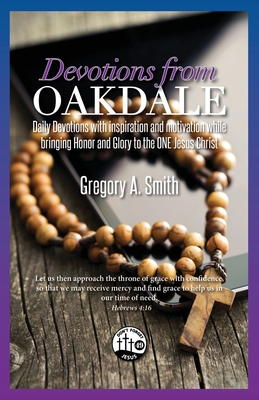 Devotions From Oakdale: Daily Devotions with inspiration and motivation while bringing Honor and Glory to the ONE Jesus Christ - Gregory A. Smith