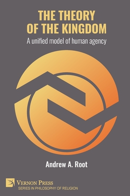 The theory of the kingdom: A unified model of human agency - Andrew Allen Root