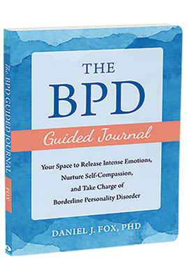 The Bpd Guided Journal: Your Space to Release Intense Emotions, Nurture Self-Compassion, and Take Charge of Borderline Personality Disorder - Daniel J. Fox