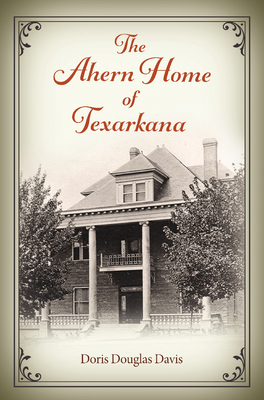 The Ahern Home of Texarkana - Doris Douglas Davis