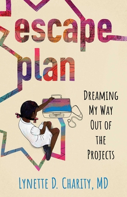 Escape Plan: Dreaming My Way Out of the Projects - Lynette Charity