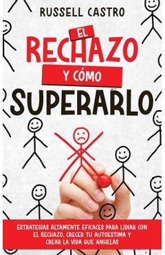 Coperta cărții 'El Rechazo y Cómo Superarlo: Estrategias Altamente Eficaces para Lidiar con el Rechazo, Crecer tu Autoestima y Crear la'