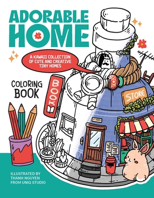 Adorable Home Coloring Book: A Kawaii Collection of Cute and Creative Tiny Homes (Coloring Book for Adults) - Thanh Nguyen