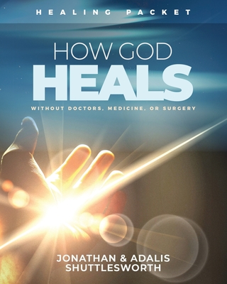 How God Heals Without Doctors, Medicine, or Surgery: Healing Packet - Jonathan Shuttlesworth