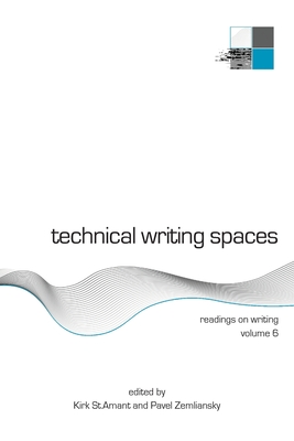 Technical Writing Spaces: Readings on Writing Volume 6 - Kirk St Amant