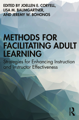 Methods for Facilitating Adult Learning: Strategies for Enhancing Instruction and Instructor Effectiveness - Joellen E. Coryell