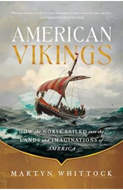 American Vikings: How the Norse Sailed Into the Lands and Imaginations of America - Martyn Whittock