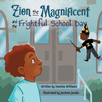 Zion the Magnificent and the Frightful School Day - Imeisha Williams