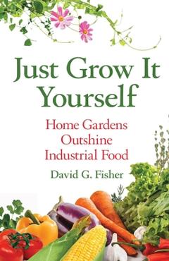 Poza produsului Just Grow It Yourself: Home Gardens Outshine Industrial Food - David Fisher