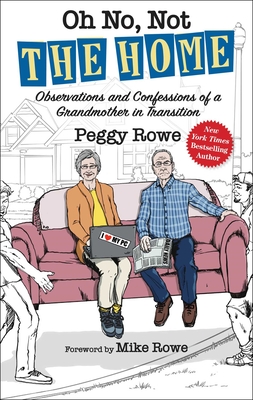 Oh No, Not the Home: Observations and Confessions of a Grandmother in Transition - Peggy Rowe