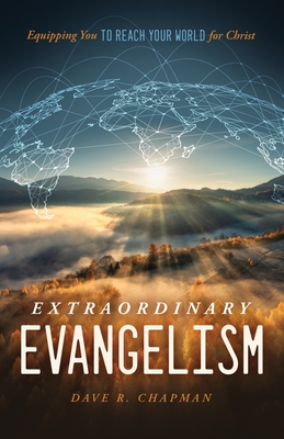 Extraordinary Evangelism: Equipping You to Reach Your World for Christ - Dave R. Chapman