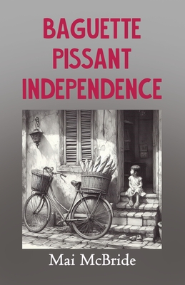 Baguette, Pissant, Independence - Mai Mcbride