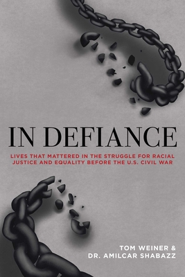 In Defiance: Lives That Mattered in the Struggle for Racial Justice and Equality Before the U.S. Civil War - Tom Weiner