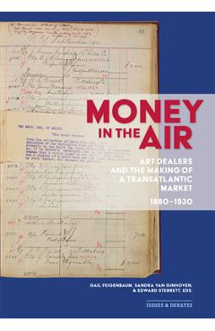 Coperta cărții 'Money in the Air: Art Dealers and the Making of a Transatlantic Market, 1880-1930 - Gail Feigenbaum'