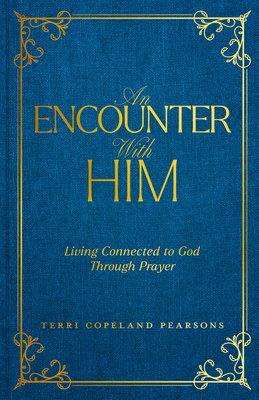 An Encounter with Him: Living Connected to God Through Prayer - Terri Copeland Pearsons