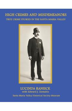 Coperta cărții 'High Crimes and Misdemeanors: True Crime Stories in the Santa Maria Valley - Lucinda Ransick'