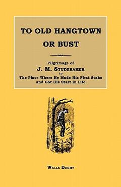 Coperta cărții 'To Old Hangtown or Bust: Pilgrimage of J. M. Studebaker to the Place Where He Made His First Stake and Got His Start in'