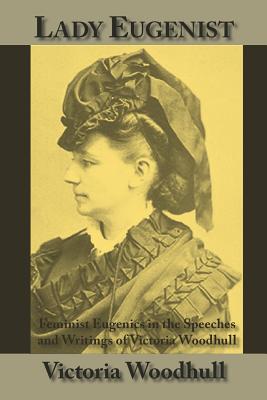 Coperta cărții 'Lady Eugenist: Feminist Eugenics in the Speeches and Writings of Victoria Woodhull - Victoria C. Woodhull'
