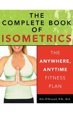 Poza produsului The Complete Book of Isometrics: The Anywhere, Anytime Fitness Plan - Erin Rohan O'driscoll