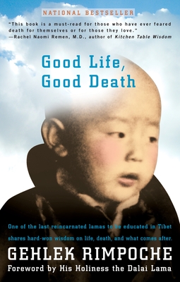 Good Life, Good Death: One of the Last Reincarnated Lamas to Be Educated in Tibet Shares Hard-Won Wisdom on Life, Death, and What Comes After - Rimpoche Nawang Gehlek