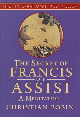 The Secrets of Francis of Assisi: A Meditation - Christian Bobin