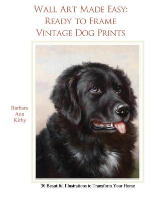 Wall Art Made Easy: Ready to Frame Vintage Dog Prints: 30 Beautiful Illustrations to Transform Your Home - Barbara Ann Kirby