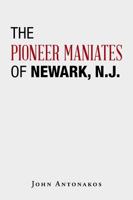 The Pioneer Maniates of Newark, N.J. - John Antonakos