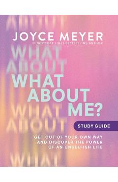 Coperta cărții 'What about Me? Study Guide: Get Out of Your Own Way and Discover the Power of an Unselfish Life - Joyce Meyer'