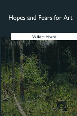 Hopes and Fears for Art - William Morris