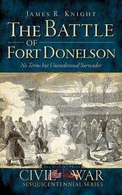 Coperta cărții 'The Battle of Fort Donelson: No Terms But Unconditional Surrender - James R. Knight'