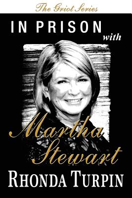 In Prison with Martha Stewart (The Griot Series) - Rhonda Turpin