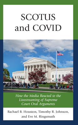 SCOTUS and COVID: How the Media Reacted to the Livestreaming of Supreme Court Oral Arguments - Rachael Houston