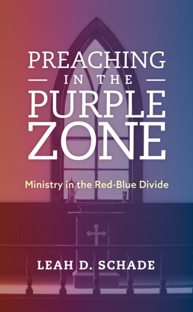 Preaching in the Purple Zone: Ministry in the Red-Blue Divide - Leah D. Schade