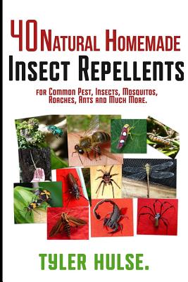 Homemade Repellents: 40 Natural Homemade Insect Repellents for Mosquitos, Ants, Flies, Roaches and Common Pests: insect repellent, natural - Tyler Hulse
