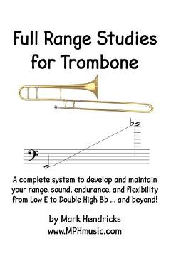 Poza produsului Full Range Studies for Trombone: A complete system to develop and maintain your range, sound, endurance, and flexibility from Low E to Double High Bb - Mark Hendricks