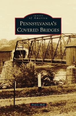 Pennsylvania's Covered Bridges - Fred J. Moll