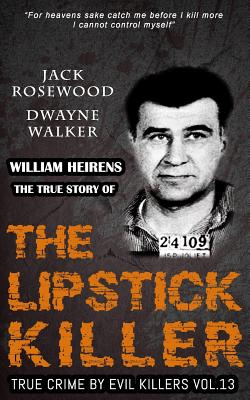 William Heirens: The True Story of The Lipstick Killer: Historical Serial Killers and Murderers - Dwayne Walker