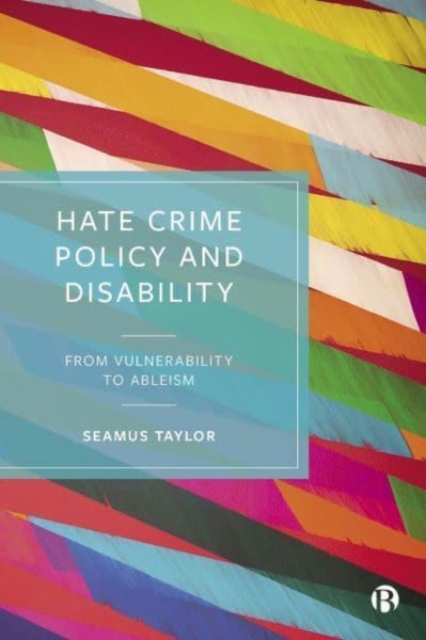 Hate Crime Policy and Disability: From Vulnerability to Ableism - Seamus Taylor
