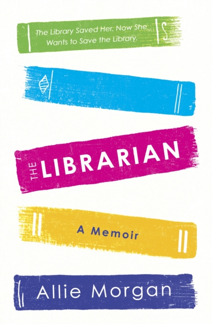 The Librarian: The Library Saved Her. Now She Wants to Save the Library - Allie Morgan