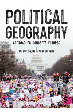 Coperta cărții 'Political Geography: Approaches, Concepts, Futures - Rachael Squire'