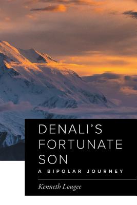 Denali's Fortunate Son: A Bipolar Journey - Kenneth Lougee