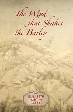 Coperta cărții 'The Wind that Shakes the Barley - Elizabeth Martina Bishop'