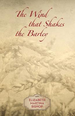 Coperta cărții 'The Wind that Shakes the Barley - Elizabeth Martina Bishop'