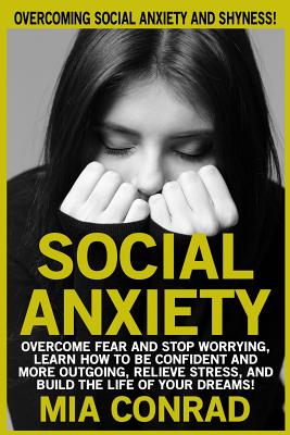 Coperta cărții 'Social Anxiety: Overcoming Social Anxiety And Shyness! Overcome Fear And Stop Worrying, Learn How To Be Confident And'