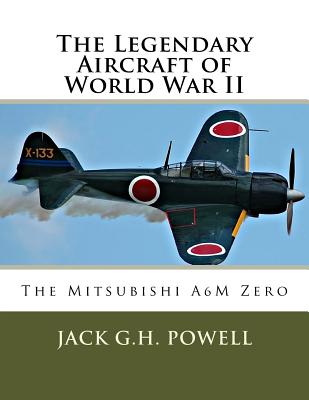 Coperta cărții 'The Legendary Aircraft of World War II: The Mitsubishi A6M Zero - Jack G. H. Powell'