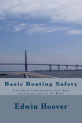 Basic Boating Safety: A Guide to Understanding Your Boat and Staying Safe on the Water - Edwin Hoover