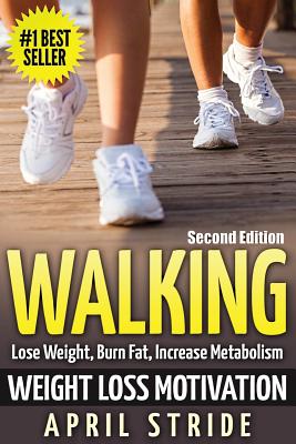 Walking: Weight Loss Motivation: Lose Weight, Burn Fat & Increase Metabolism - April Stride