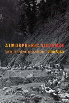Atmospheric Violence: Disaster and Repair in Kashmir - Omer Aijazi